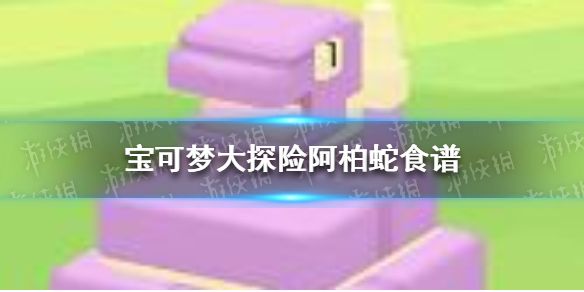 宝可梦大探险阿柏蛇食谱阿柏蛇食谱是什么 宝可梦大探险阿柏蛇食谱阿柏蛇食谱是什么