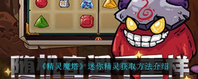 精灵魔塔迷你精灵获取方法介绍 精灵魔塔迷你精灵获取方法介绍